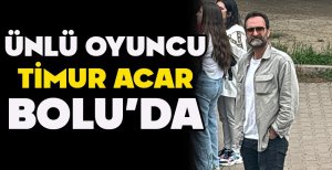 ÜNLÜ OYUNCU TİMUR ACAR BOLU'DA