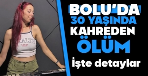 BOLU'DA GENÇ YAŞTA KAHREDEN ÖLÜM... 