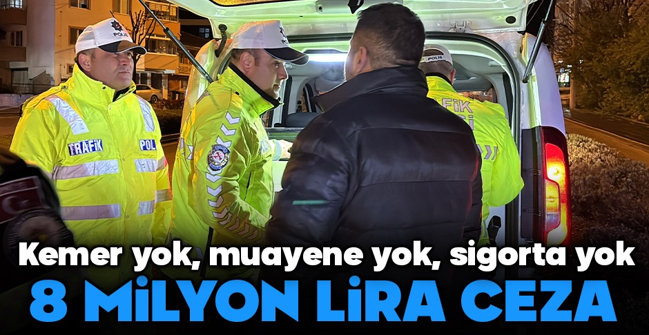 2 BİN 773 ARAÇ SÜRÜCÜSÜNE 8 MİLYON CEZA KESİLDİ