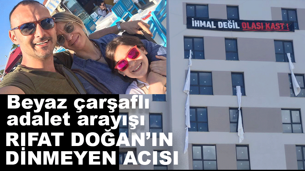 BEYAZ ÇARŞAFLI ADALET ARAYIŞI... RIFAT DOĞAN'IN ACISI DİNMİYOR...