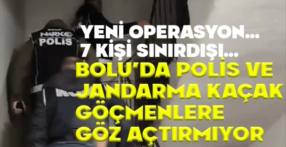 BOLU'DA KAÇAK GÖÇMENLERE GÖZ AÇTIRMIYOR