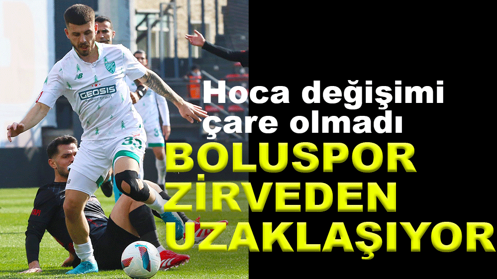 BOLUSPOR ZİRVEDEN UZAKLAŞTI...