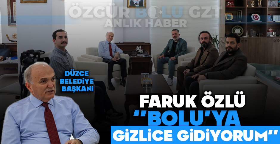 DÜZCE BELEDİYE BAŞKANI FARUK ÖZLÜ ''BOLU'YA GİZLİCE GİDİYORUM''