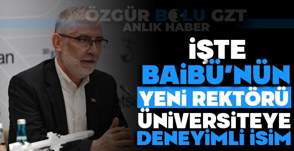 İŞTE BAİBÜ'NÜN YENİ REKTÖRÜ.... SAVUNMA SANAYİNDE TECRÜBELİ İSİM...