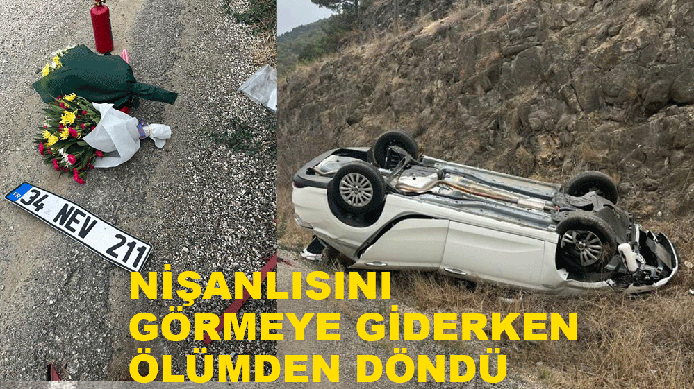 NİŞANLISINI GÖRMEYE GİDERKEN ÖLÜMDEN DÖNDÜ