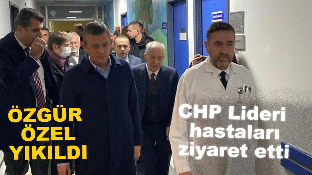 ÖZGÜR ÖZEL YARALILARI ZİYARET ETTİ..