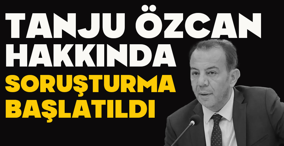 TANJU ÖZCAN HAKKINDA SORUŞTURMA BAŞLATILDI