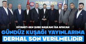 DİYANET-SEN ŞUBE BAŞKANI İSA AFACAN: “GÜNDÜZ KUŞAĞI YAYINLARINA DERHAL SON VERİLMELİDİR''...