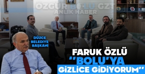 DÜZCE BELEDİYE BAŞKANI FARUK ÖZLÜ ''BOLU'YA GİZLİCE GİDİYORUM''