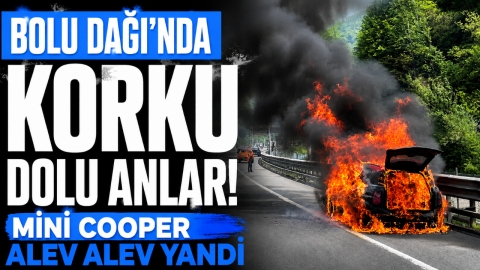 BOLU DAĞI'NDA KORKU DOLU ANLAR! MİNİ COOPER ALEV ALEV YANDI