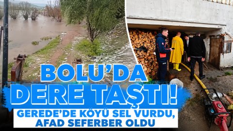 BOLU'DA DERE TAŞTI! GEREDE'DE KÖYÜ SEL VURDU, AFAD SEFERBER OLDU