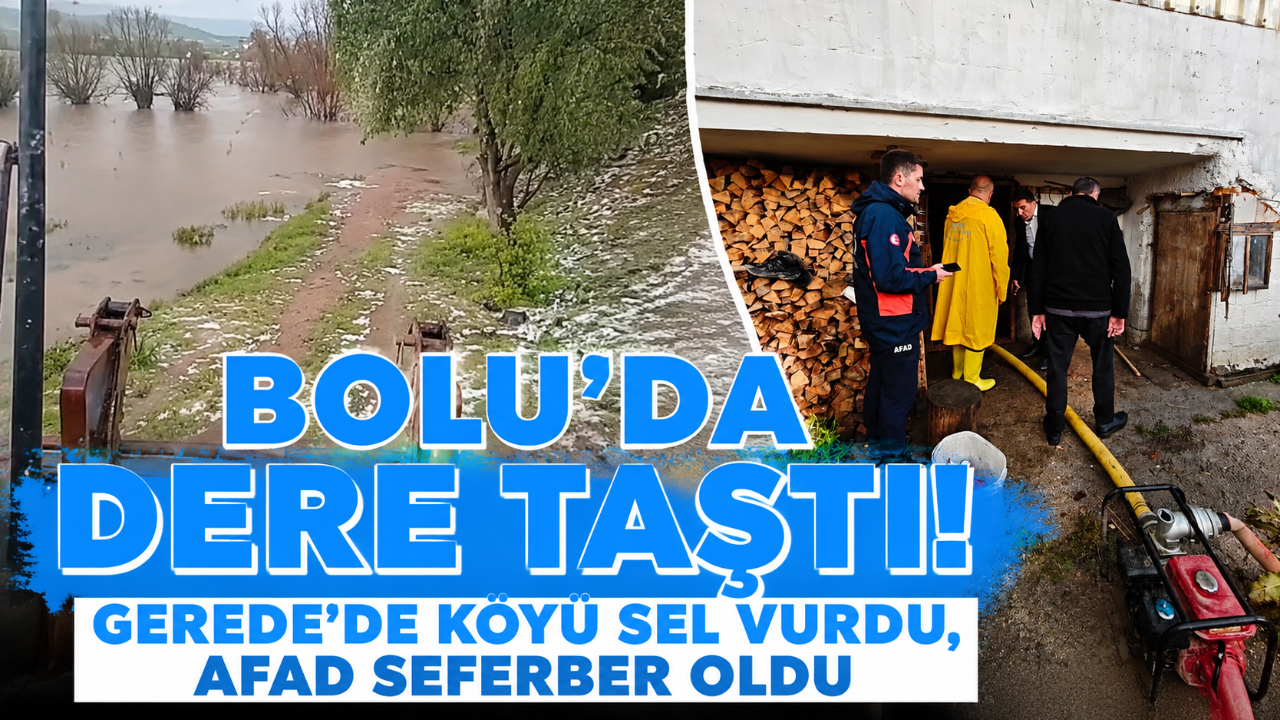 BOLU'DA DERE TAŞTI! GEREDE'DE KÖYÜ SEL VURDU, AFAD SEFERBER OLDU