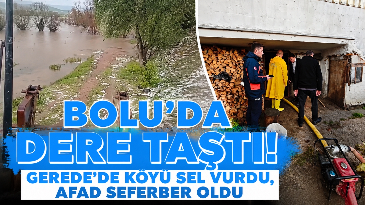 BOLU'DA DERE TAŞTI! GEREDE'DE KÖYÜ SEL VURDU, AFAD SEFERBER OLDU