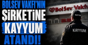 BOLSEV VAKFI'NIN ŞİRKETİNE KAYYUM ATANDI