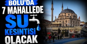 BOLU'DA 7 MAHALLEDE SU KESİNTİSİ OLACAK