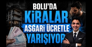 BOLU'DA KİRA FİYATLARI ASGARİ ÜCRETLE YARIŞIYOR...