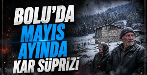 BOLU'DA MAYIS AYINDA KAR SÜRPRİZİ...