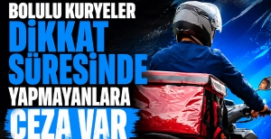 BOLULU KURYELER DİKKAT SÜRESİNDE YAPMAYANLARA CEZA VAR
