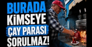 BURADA KİMSEYE ÇAY PARASI SORULMAZ