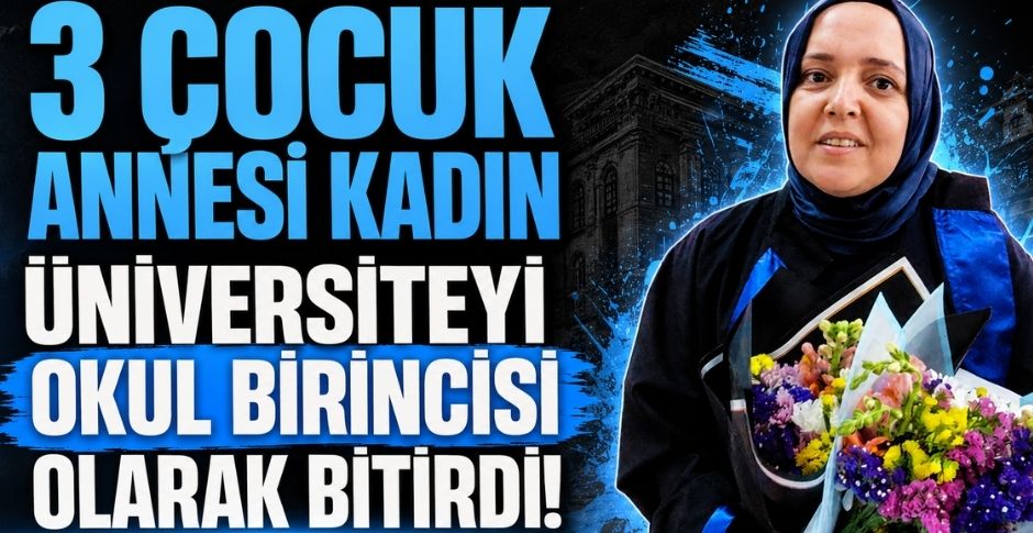 3 ÇOCUK ANNESİ KADIN ÜNİVERSİTEYİ OKUL BİRİNCİSİ OLARAK BİTİRDİ