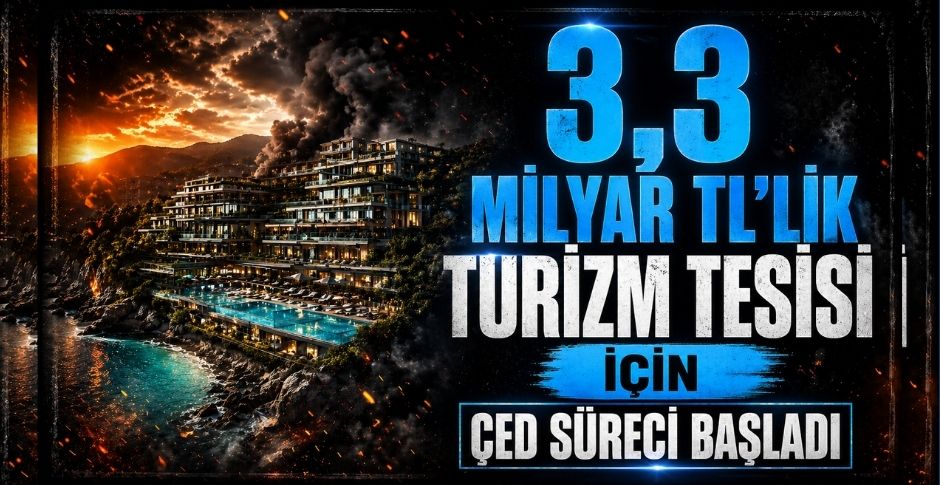3,3 MİLYAR TL’LİK TURİZM TESİSİ İÇİN ÇED SÜRECİ BAŞLADI