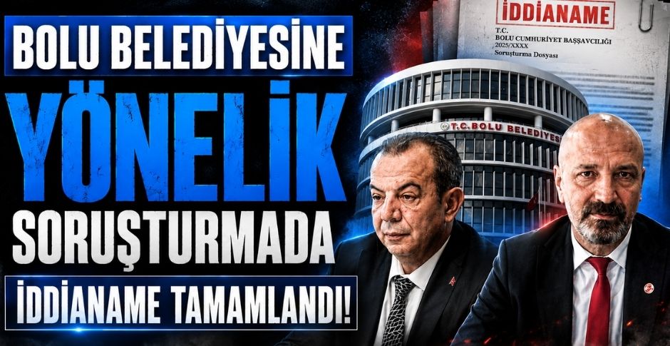 BOLU BELEDİYESİNE YÖNELİK SORUŞTURMADA İDDİANAME TAMAMLANDI  