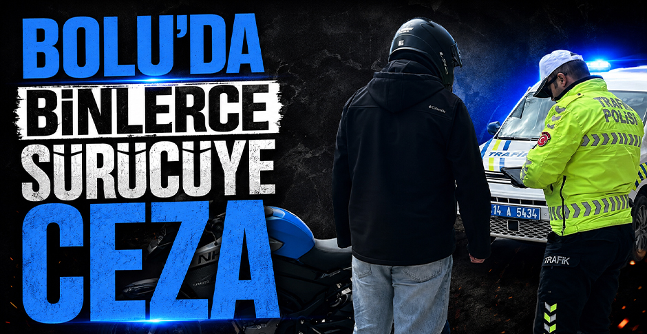 BOLU'DA BİNLERCE SÜRÜCÜYE CEZA...