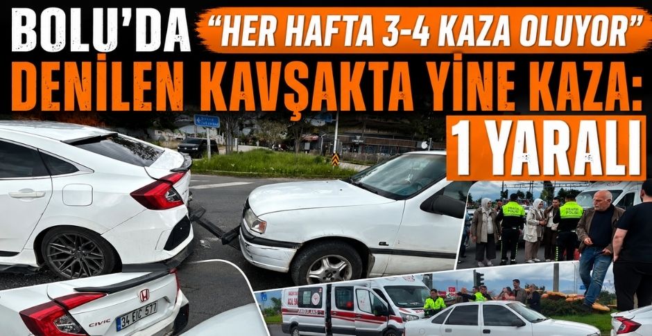 BOLU’DA “HER HAFTA 3-4 KAZA OLUYOR” DENİLEN KAVŞAKTA YİNE KAZA: 1 YARALI