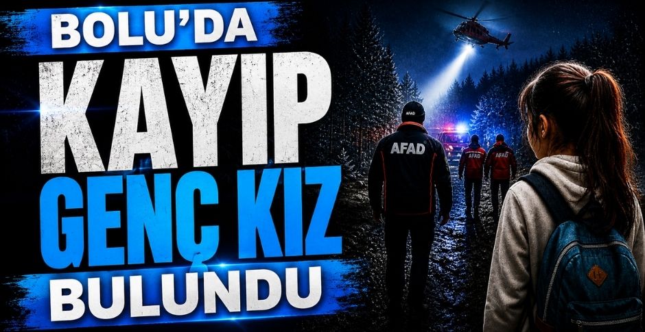 BOLU’DA KAYIP GENÇ KIZ BULUNDU