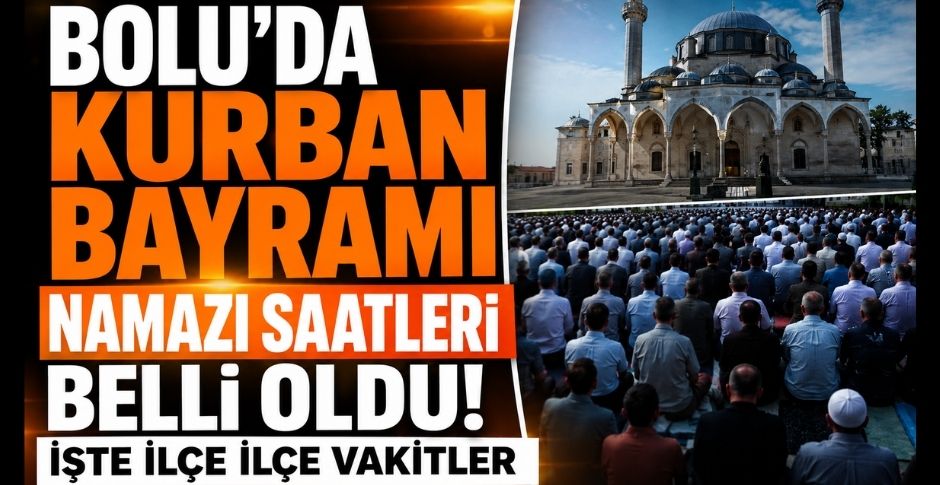BOLU’DA KURBAN BAYRAMI NAMAZI SAATLERİ BELLİ OLDU! İŞTE İLÇE İLÇE VAKİTLER