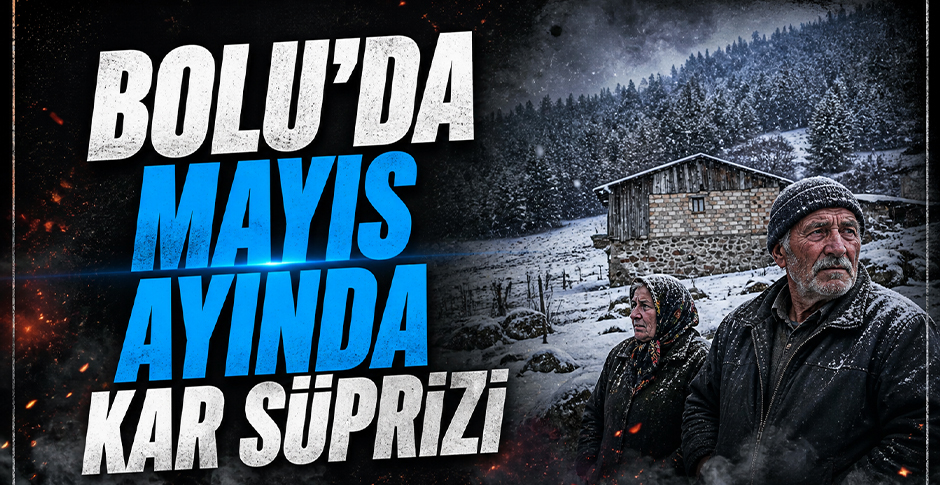 BOLU'DA MAYIS AYINDA KAR SÜRPRİZİ...