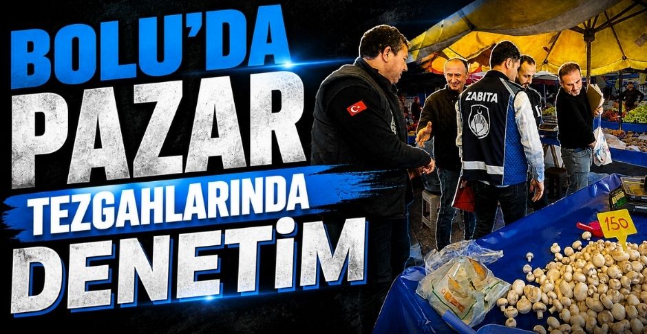BOLU’DA PAZAR TEZGAHLARINDA DENETİM