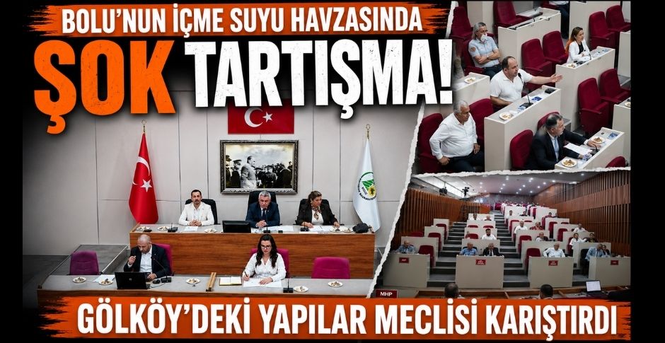 BOLU’NUN İÇME SUYU HAVZASINDA ŞOK TARTIŞMA! GÖLKÖY'DEKİ YAPILAR MECLİSİ KARIŞTIRDI