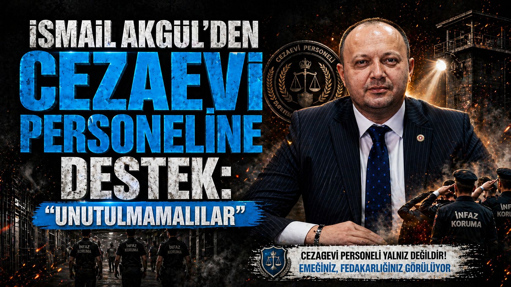 İSMAİL AKGÜL’DEN CEZAEVİ PERSONELİNE DESTEK: “UNUTULMAMALILAR”