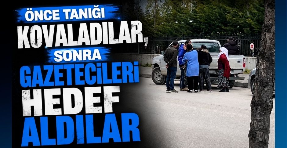 ÖNCE TANIĞI KOVALADILAR, SONRA GAZETECİLERİ HEDEF ALDILAR