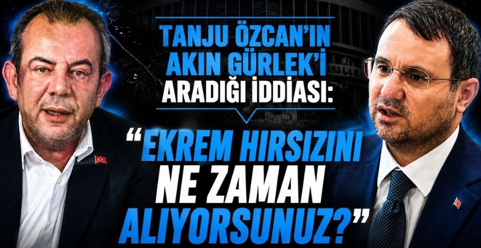 TANJU ÖZCAN'IN AKIN GÜRLEK'İ ARADIĞI İDDİASI: 
