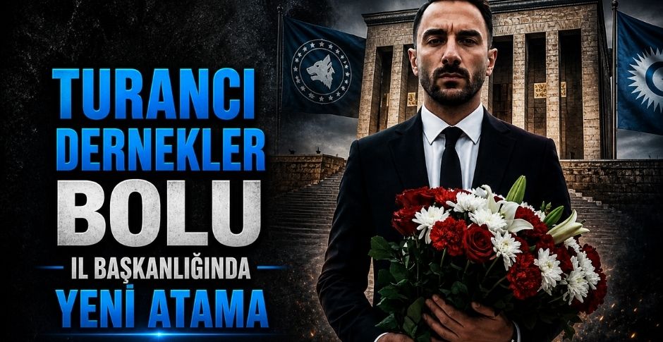 TURANCI DERNEKLER BOLU İL BAŞKANLI’ĞINDA YENİ ATAMA