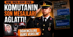 GENÇ YAŞTA VEFAT EDEN KOMUTANIN SON MESAJLARI AĞLATTI: "ÖĞRENCİLERE BURS VERELİM"