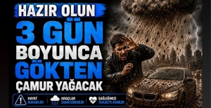 HAZIR OLUN: 3 GÜN BOYUNCA GÖKTEN ÇAMUR YAĞACAK