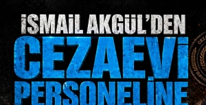 İSMAİL AKGÜL'DEN CEZAEVİ PERSONELİNE DESTEK: “UNUTULMAMALILAR”