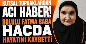 KUTSAL TOPRAKLARDAN ACI HABER! BOLULU FATMA BABA HACDA HAYATINI KAYBETTİ