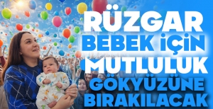 RÜZGAR BEBEK İÇİN MUTLULUK GÖKYÜZÜNE BIRAKILACAK